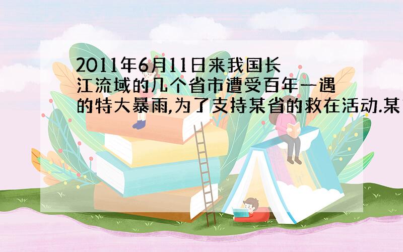 2011年6月11日来我国长江流域的几个省市遭受百年一遇的特大暴雨,为了支持某省的救在活动.某市组织20辆汽车装运食品、