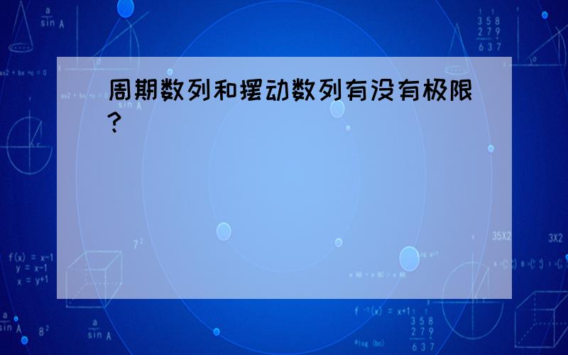 周期数列和摆动数列有没有极限?