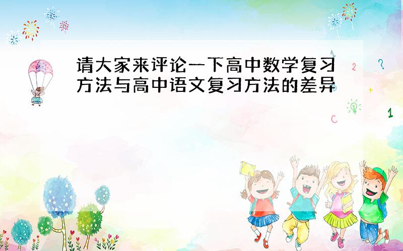 请大家来评论一下高中数学复习方法与高中语文复习方法的差异