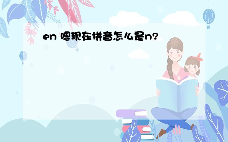 en 嗯现在拼音怎么是n?