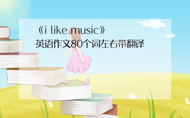 《i like music》英语作文80个词左右带翻译