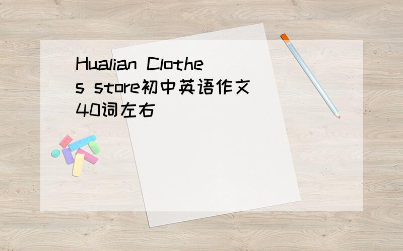 Hualian Clothes store初中英语作文 40词左右