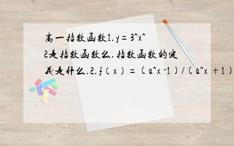 高一指数函数1.y=3^x^2是指数函数么.指数函数的定义是什么.2.f（x）=(a^x -1)/(a^x +1)是复合