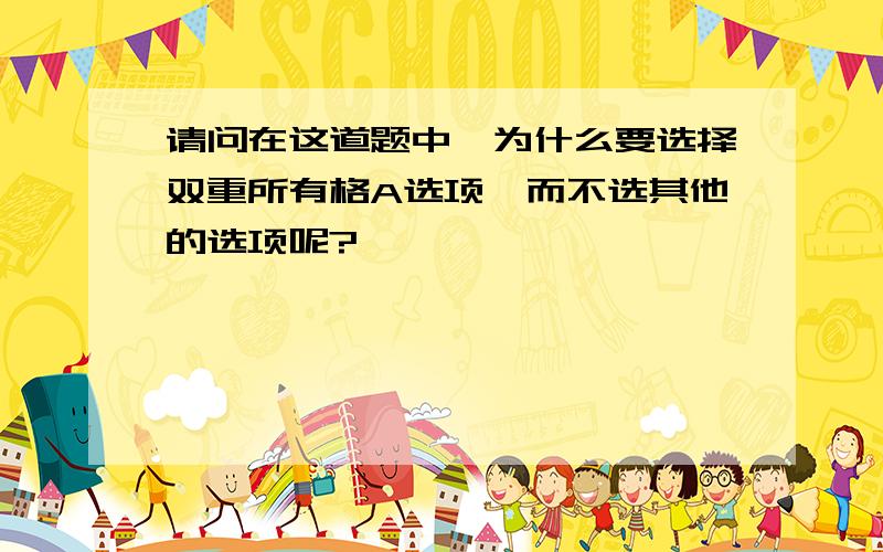 请问在这道题中,为什么要选择双重所有格A选项,而不选其他的选项呢?