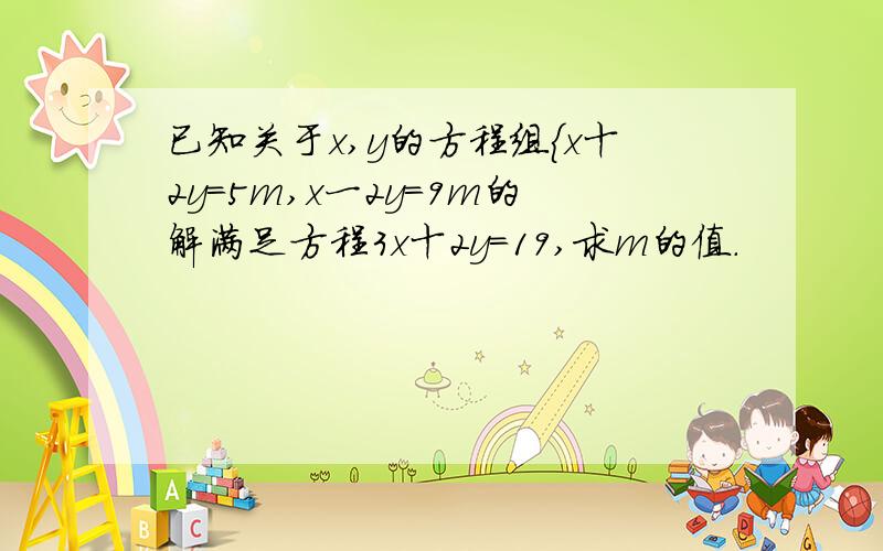 已知关于x,y的方程组｛x十2y＝5m,x一2y＝9m的解满足方程3x十2y＝19,求m的值.