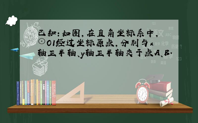 已知：如图，在直角坐标系中，⊙O1经过坐标原点，分别与x轴正半轴、y轴正半轴交于点A、B．