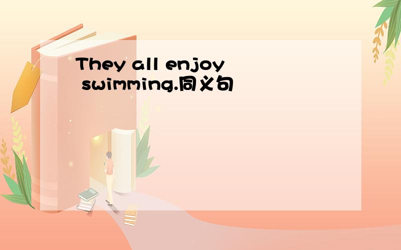 They all enjoy swimming.同义句