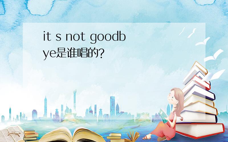 it s not goodbye是谁唱的?