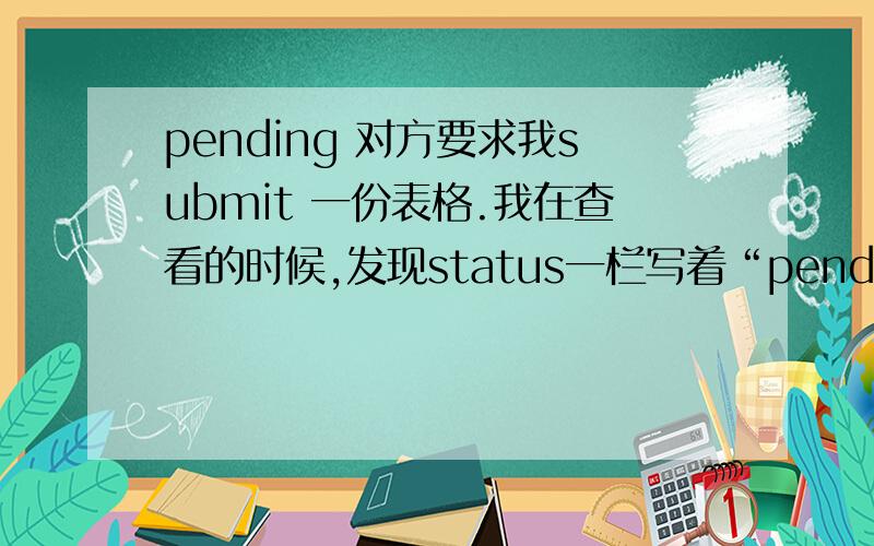 pending 对方要求我submit 一份表格.我在查看的时候,发现status一栏写着“pending review